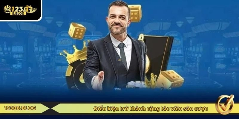 Điều kiện trở thành cộng tác viên sân cược
