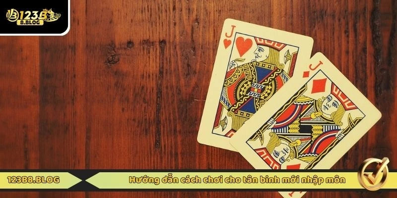 Hướng dẫn cách chơi cho tân binh mới nhập môn